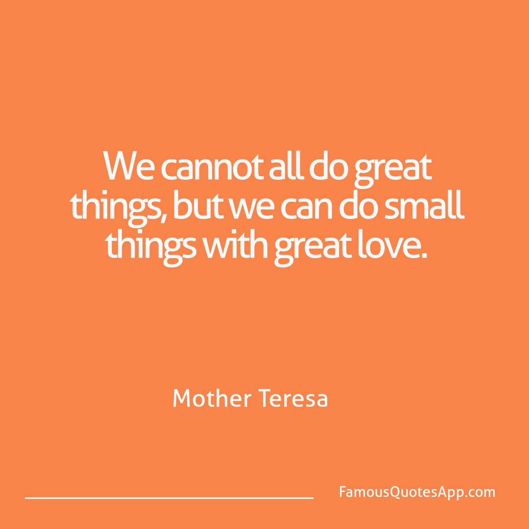 Love Mother Teresa We cannot all do gre