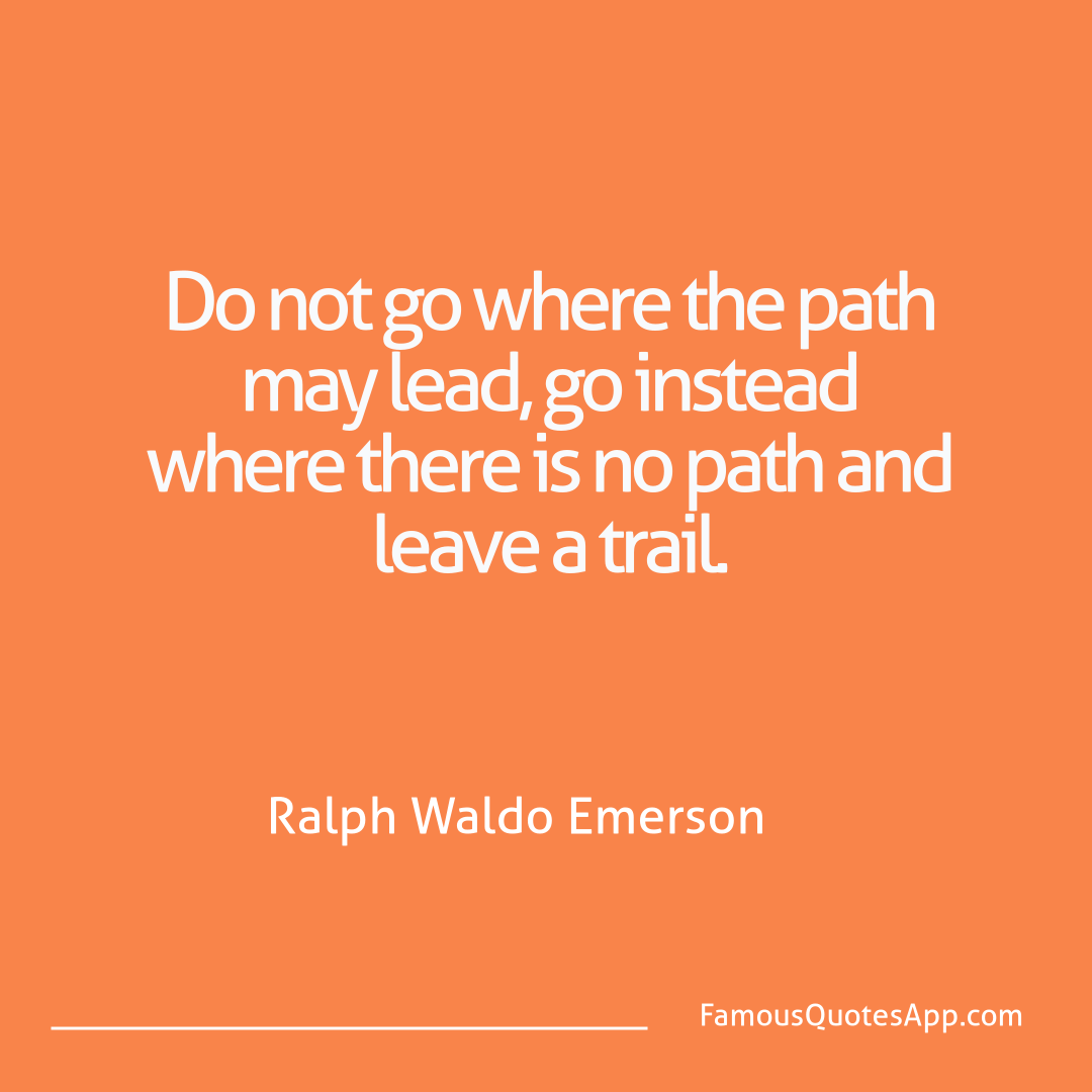 Wisdom Ralph Waldo Emerson Do not go where the