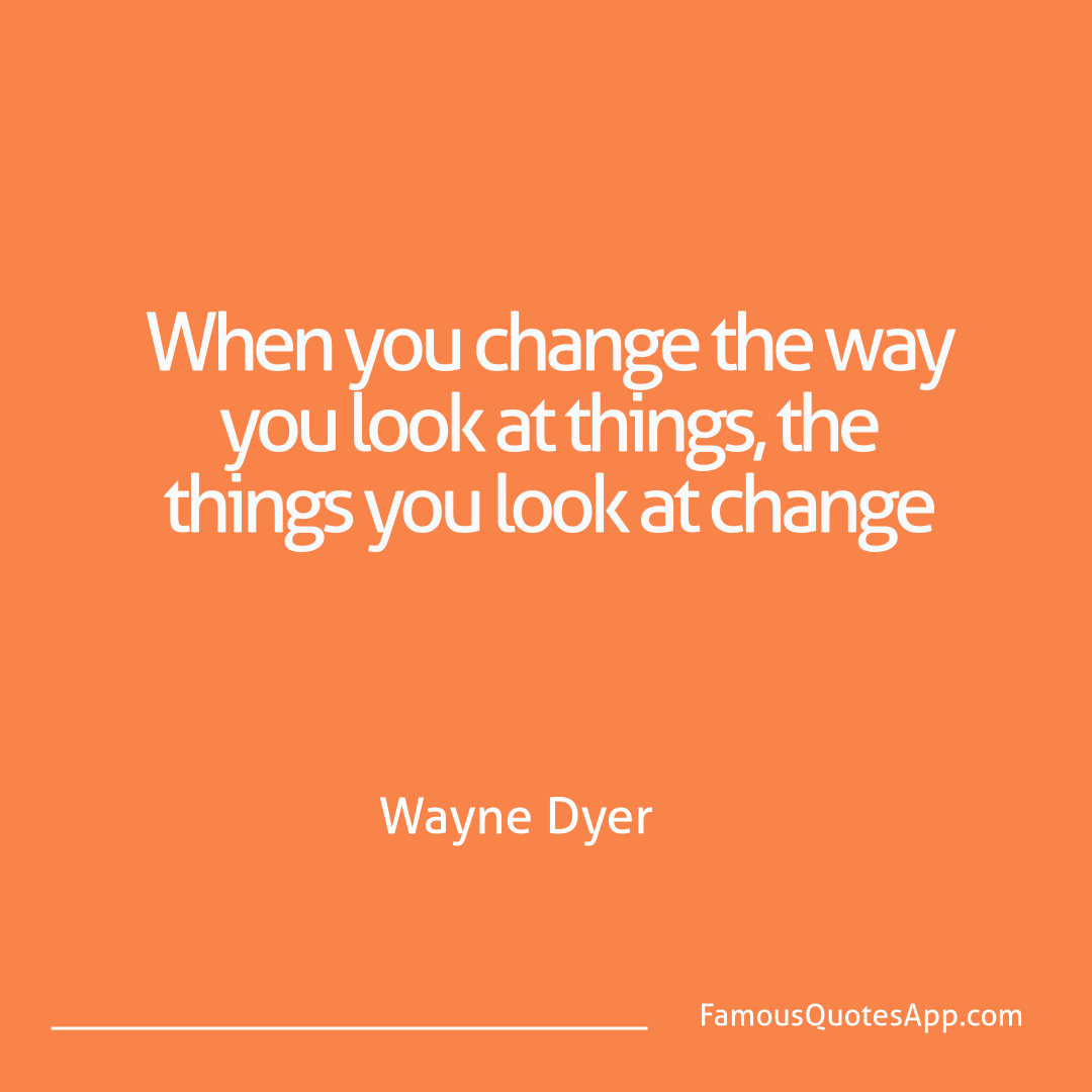 Motivation Wayne Dyer When you change the
