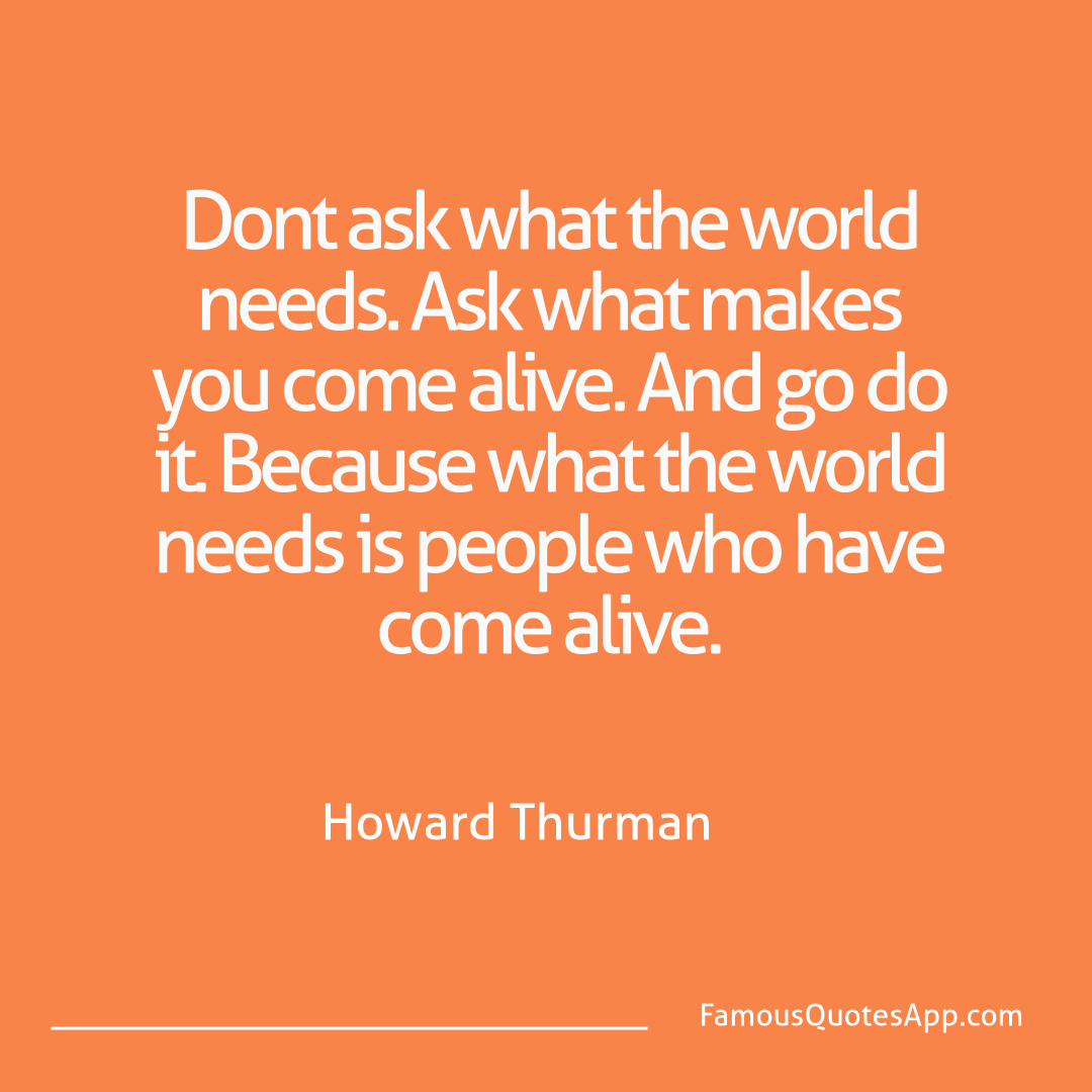 People Howard Thurman Dont ask what the wo