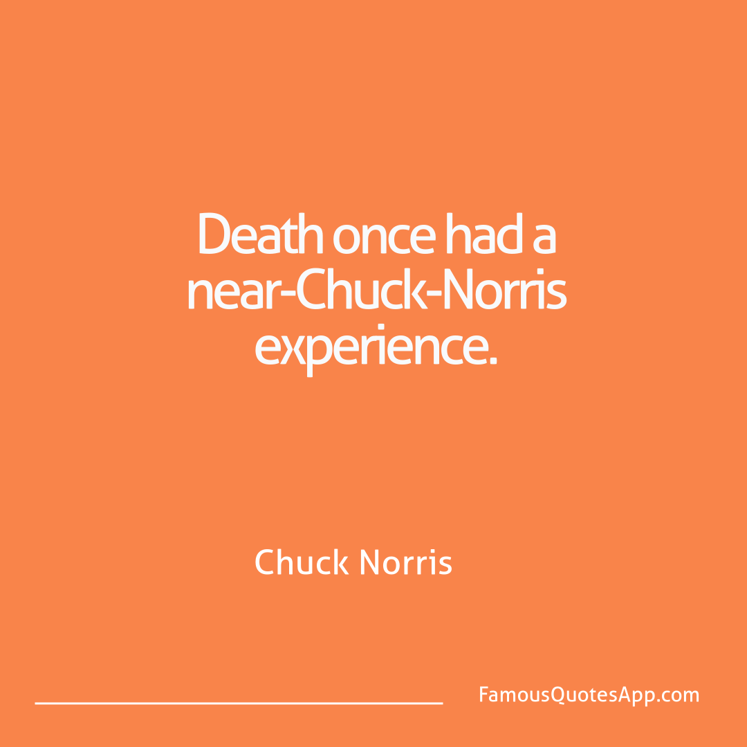 Chuck Norris Chuck Norris Death once had a nea