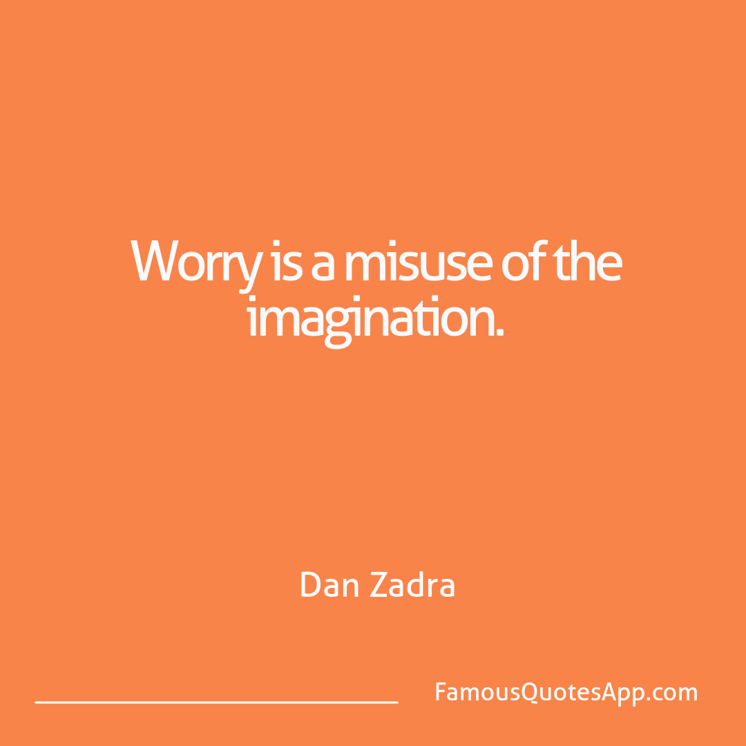 Wisdom Dan Zadra Worry is a misuse of