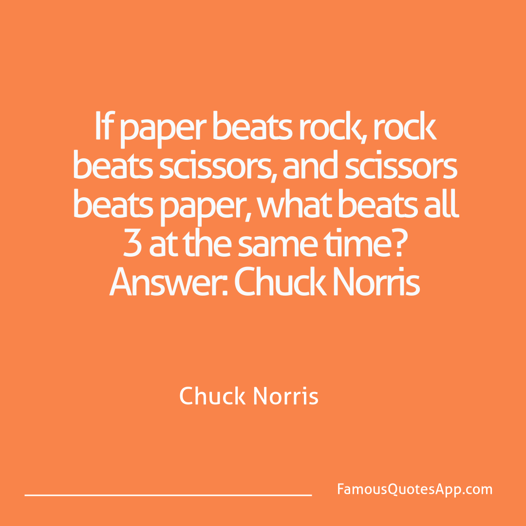 Chuck Norris Chuck Norris If paper beats rock,