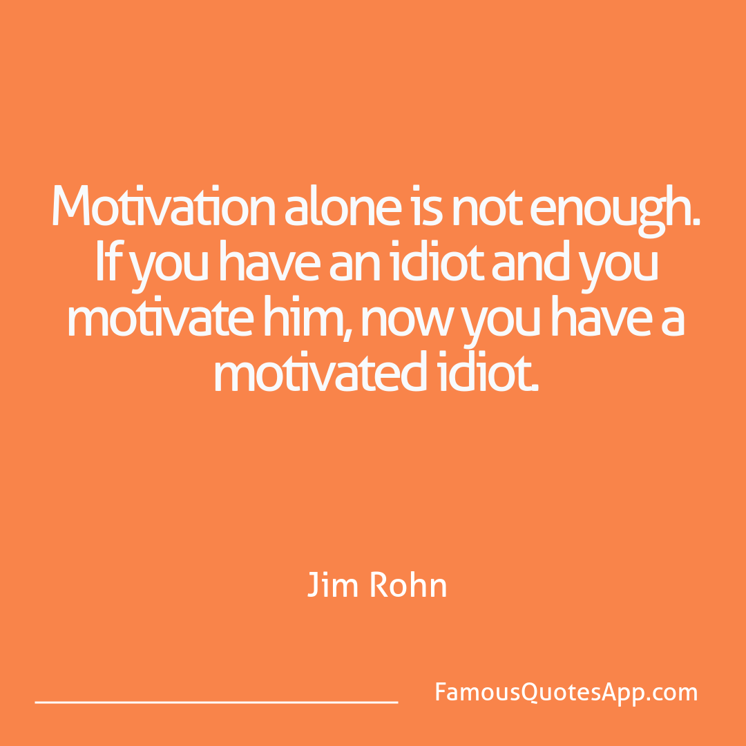 Motivation Jim Rohn Motivation alone is