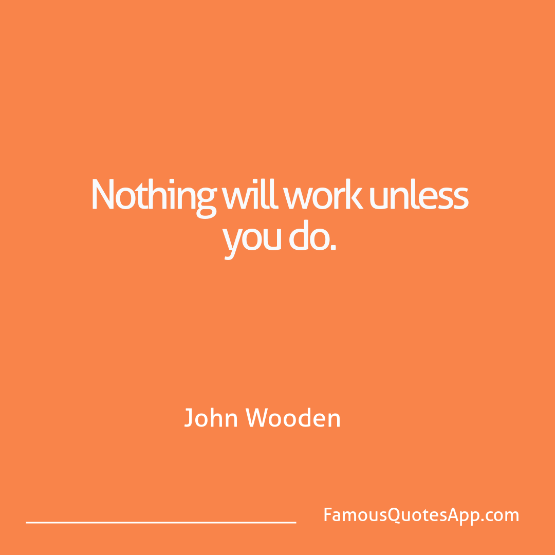 Wisdom John Wooden Nothing will work un