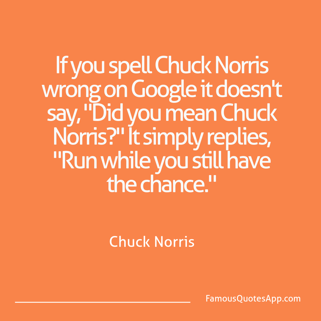 Chuck Norris Chuck Norris If you spell Chuck N