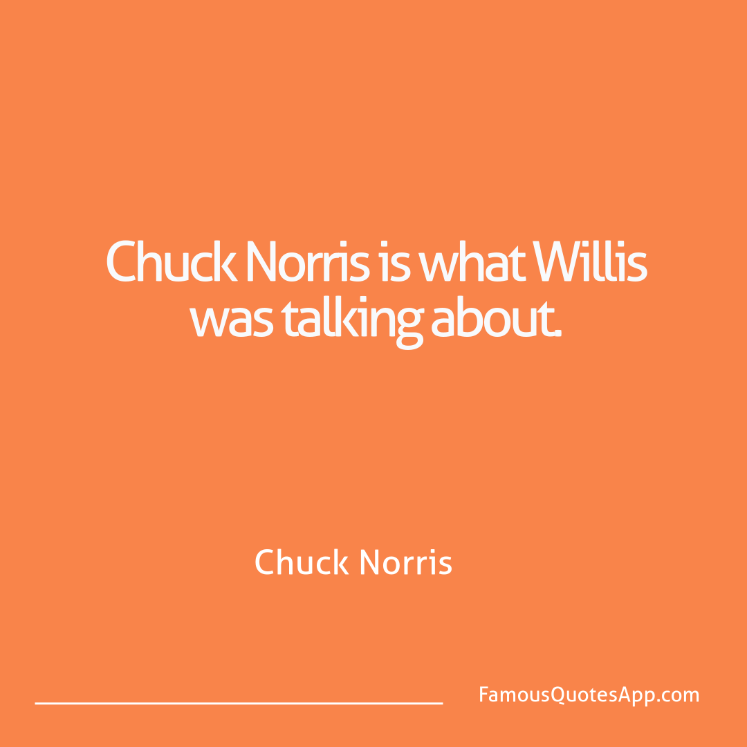 Chuck Norris Chuck Norris Chuck Norris is what
