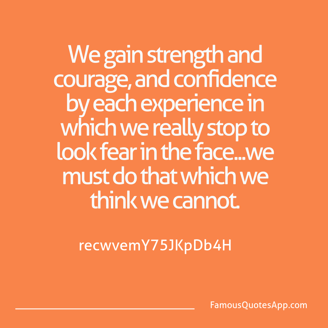 Wisdom Eleanor Roosevelt We gain strength and
