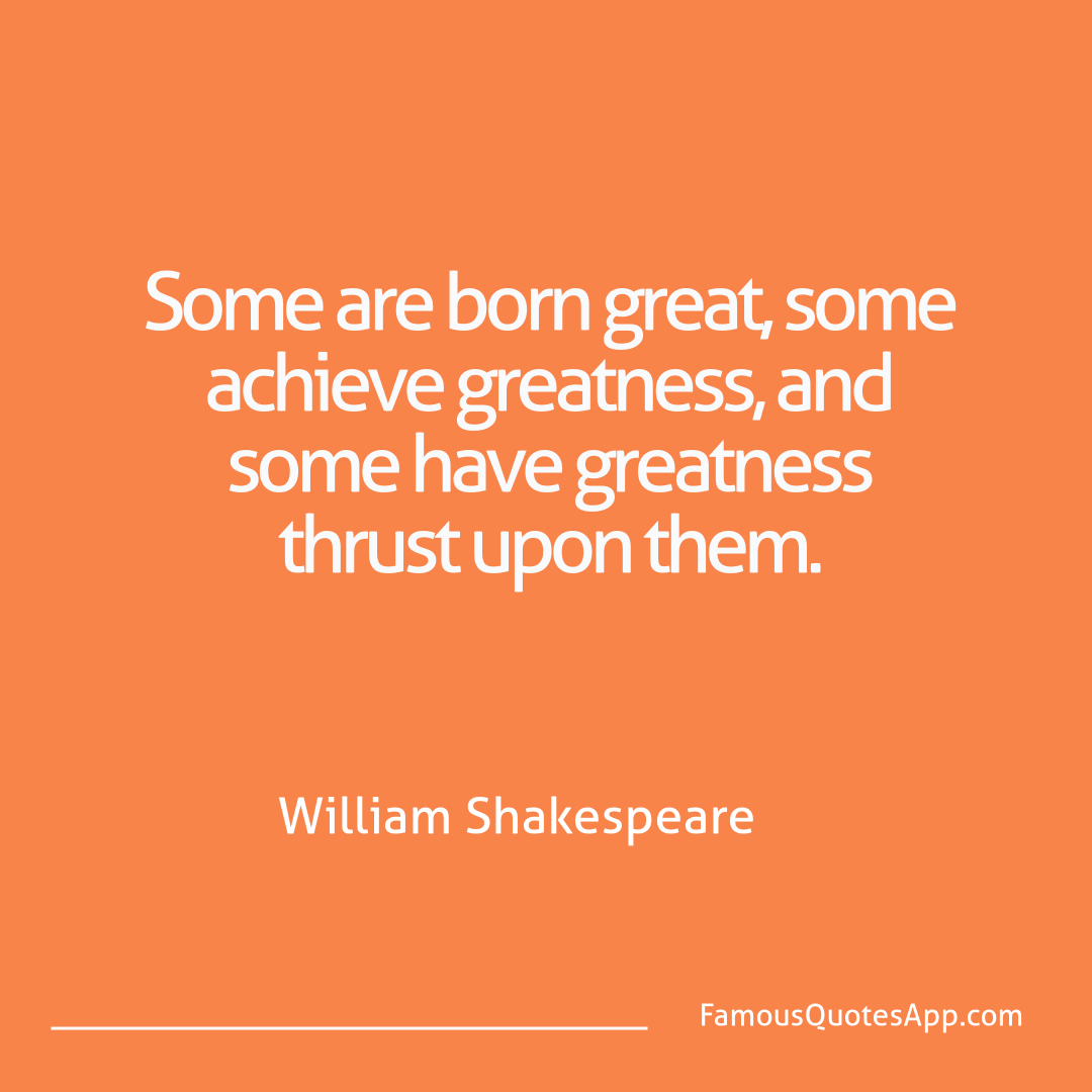 People William Shakespeare Some are born great,