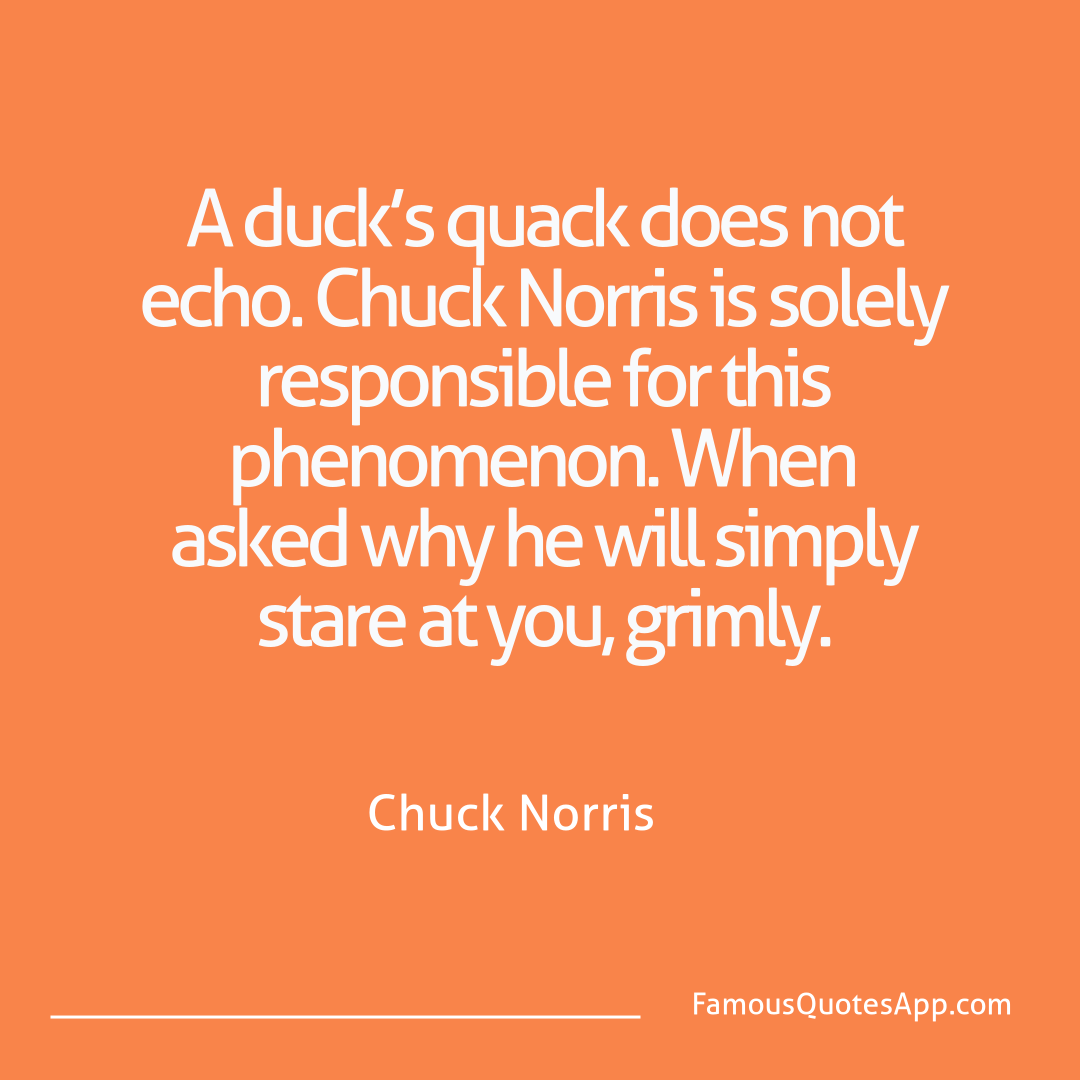 Chuck Norris Chuck Norris A duck’s quack does