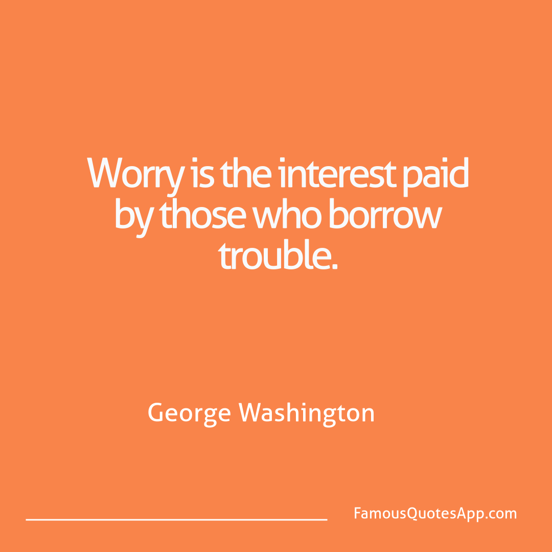 Wisdom George Washington Worry is the interes