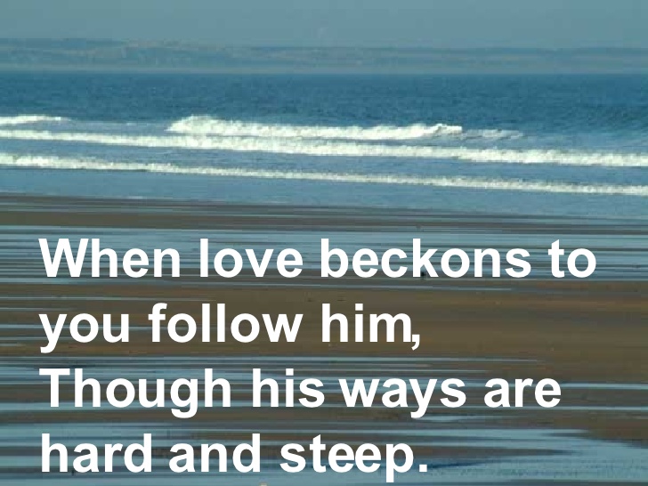 WHEN LOVE BECKONS TO YOU, FOLLOW HIM