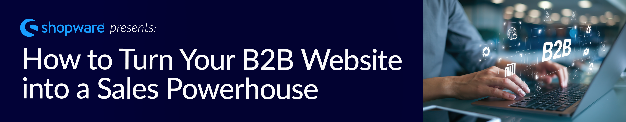 Shopware presents: How to Turn Your B2B Website into a Sales Powerhouse