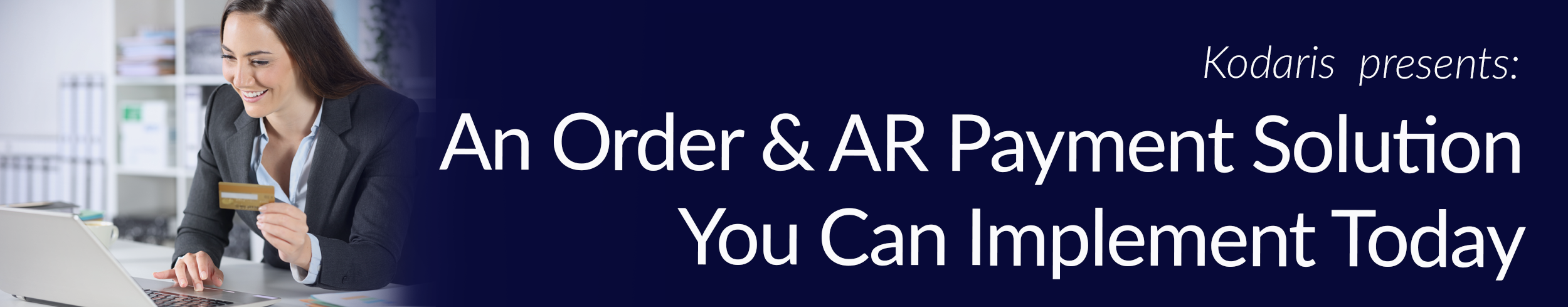 Kodaris Presents: An Order & AR Payment Solution You Can Implement Today
