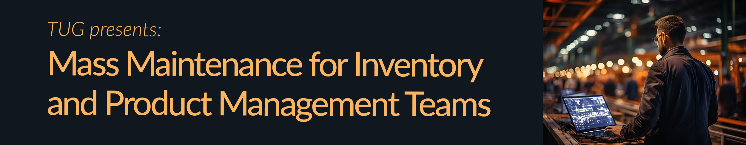 TUG presents: Mass Maintenance for Inventory and Product Management Teams