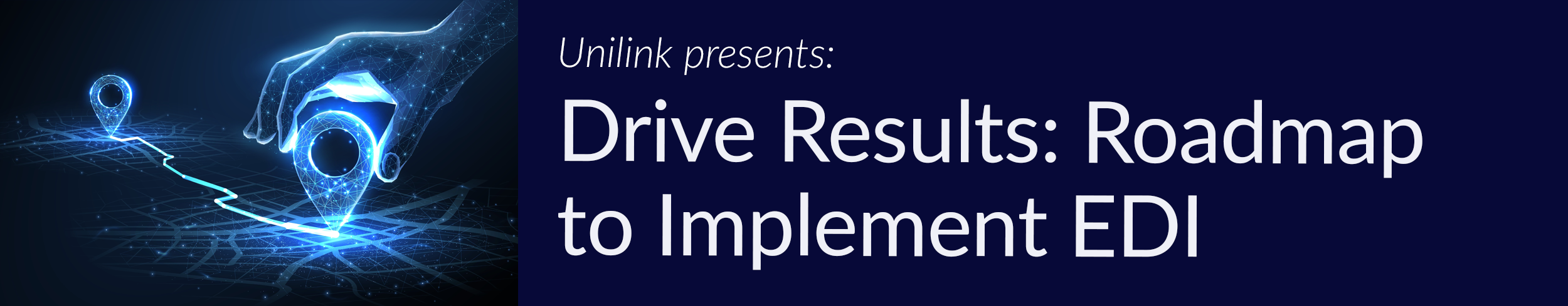 UniLink presents: Drive Results - Roadmap to Implement EDI