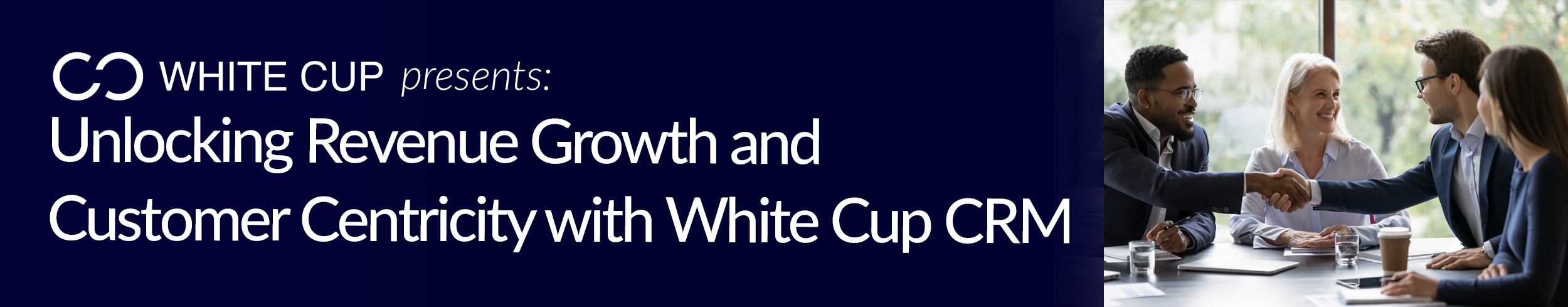 White Cup presents: Unlocking Revenue Growth and Customer Centricity with White Cup CRM