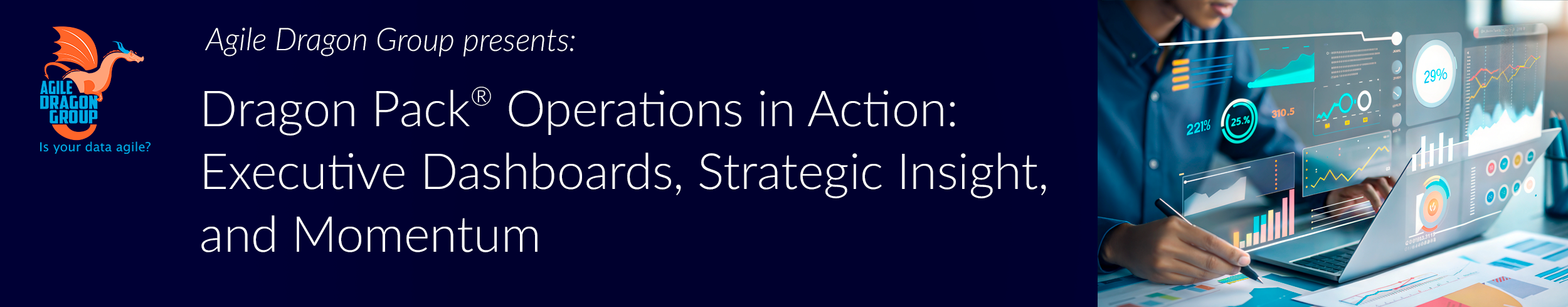 Agile Dragon Group Presents: Dragon Pack&reg; Operations in Action: Executive Dashboards, Strategic Insight, and Momentum